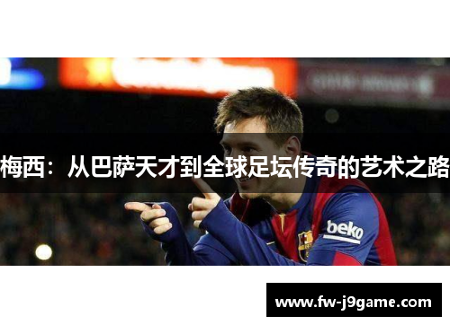 梅西：从巴萨天才到全球足坛传奇的艺术之路