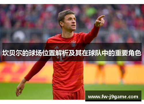 坎贝尔的球场位置解析及其在球队中的重要角色 坎贝尔的球场位置解析及其在球队中的重要角色