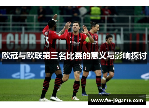 欧冠与欧联第三名比赛的意义与影响探讨