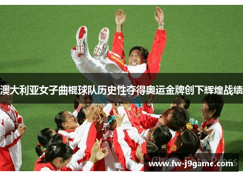 澳大利亚女子曲棍球队历史性夺得奥运金牌创下辉煌战绩 澳大利亚女子曲棍球队历史性夺得奥运金牌创下辉煌战绩