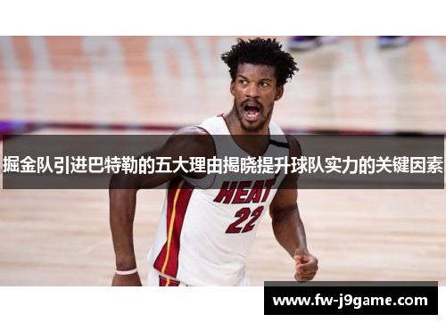 掘金队引进巴特勒的五大理由揭晓提升球队实力的关键因素