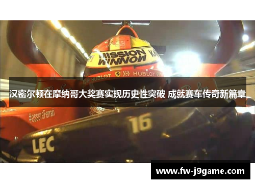 汉密尔顿在摩纳哥大奖赛实现历史性突破 成就赛车传奇新篇章 汉密尔顿在摩纳哥大奖赛实现历史性突破 成就赛车传奇新篇章