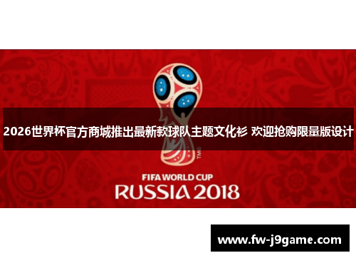 2026世界杯官方商城推出最新款球队主题文化衫 欢迎抢购限量版设计