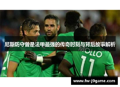 尼斯防守曾是法甲最强的传奇时刻与背后故事解析