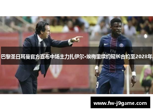 巴黎圣日耳曼官方宣布中场主力扎伊尔·埃梅里续约延长合约至2028年 巴黎圣日耳曼官方宣布中场主力扎伊尔·埃梅里续约延长合约至2028年