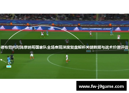 德布劳内对阵摩纳哥国家队全场表现深度复盘解析关键数据与战术价值评估