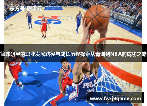 篮球明星的职业发展路径与成长历程探索从青训到NBA的成功之路