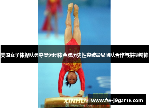 美国女子体操队勇夺奥运团体金牌历史性突破彰显团队合作与拼搏精神