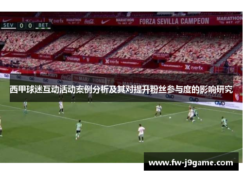 西甲球迷互动活动案例分析及其对提升粉丝参与度的影响研究 西甲球迷互动活动案例分析及其对提升粉丝参与度的影响研究