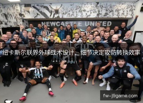 纽卡斯尔联界外球战术设计，细节决定攻防转换效率
